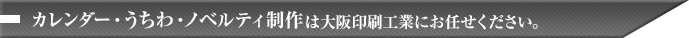 カレンダー･うちわ･ノベルティ制作は大阪印刷工業にお任せください。