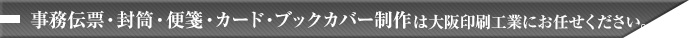 事務伝票･封筒･便箋･カード･ブックカバー制作は大阪印刷工業にお任せください。