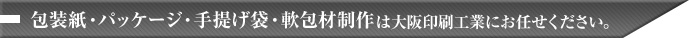 包装紙･パッケージ･手提げ袋･軟包材制作は大阪印刷工業にお任せください。