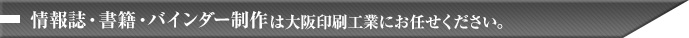 情報誌･書籍･バインダー籍制作は大阪印刷工業にお任せください。